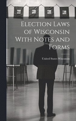 Election Laws of Wisconsin With Notes and Forms 1