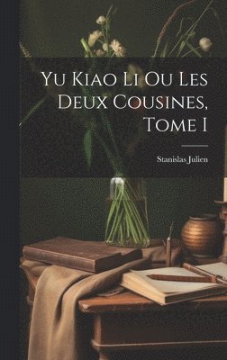 Stanislas Julien - Yu Kiao Li ou Les Deux Cousines, Tome I, Inbunden