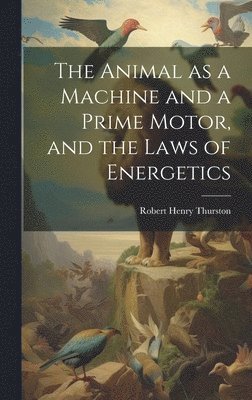 The Animal as a Machine and a Prime Motor, and the Laws of Energetics 1