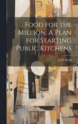 Food for the Million, A Plan for Starting Public Kitchens 1