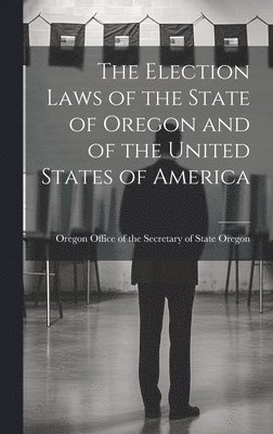 bokomslag Election Laws of the State of Oregon and of the United States of America