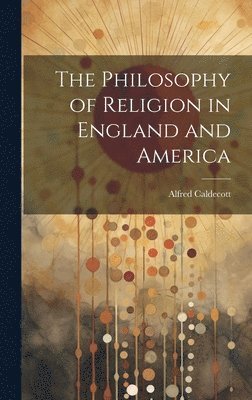 bokomslag The Philosophy of Religion in England and America