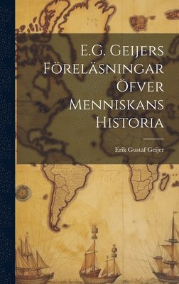 Erik Gustaf Geijer - E.G. Geijers Föreläsningar Öfver Menniskans Historia, Inbunden