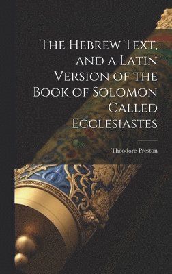 Hebrew Text, and a Latin Version of the Book of Solomon Called Ecclesiastes
