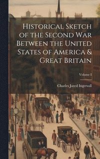 bokomslag Historical Sketch of the Second War Between the United States of America & Great Britain; Volume I