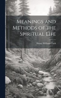 bokomslag Meanings and Methods of the Spiritual Life