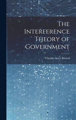 bokomslag The Interference Theory of Government