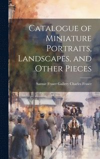 bokomslag Catalogue of Miniature Portraits, Landscapes, and Other Pieces