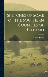 bokomslag Sketches of Some of the Southern Counties of Ireland