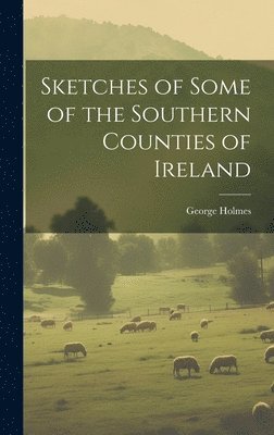 George Holmes - Sketches of Some of the Southern Counties of Ireland, Inbunden
