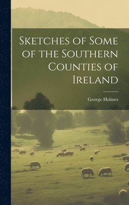 Sketches of Some of the Southern Counties of Ireland 1