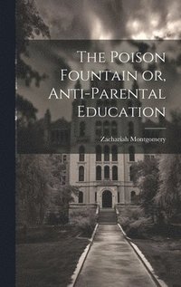 bokomslag The Poison Fountain or, Anti-Parental Education