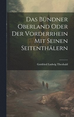 bokomslag Das Bndner Oberland Oder der Vorderrhein mit Seinen Seitenthlern