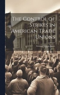 bokomslag The Control of Strikes in American Trade Unions