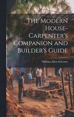 bokomslag The Modern House-Carpenter's Companion and Builder's Guide