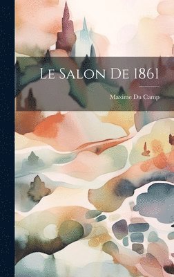 Maxime Du Camp - Le Salon de 1861, Inbunden