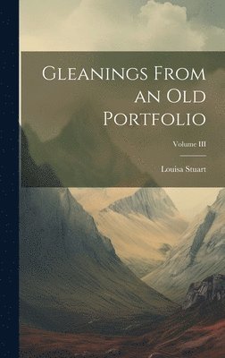 Gleanings From an Old Portfolio; Volume III 1