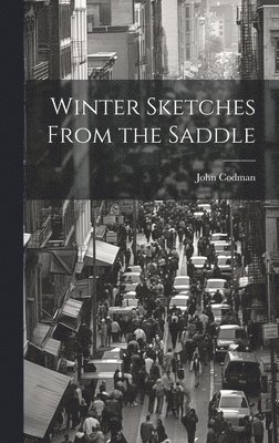 John Codman - Winter Sketches From the Saddle, Inbunden