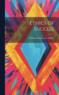 William Makepeace Thayer - Ethics of Success, Inbunden