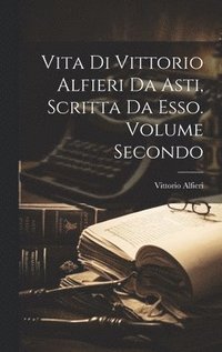 bokomslag Vita di Vittorio Alfieri da Asti, Scritta da Esso. Volume Secondo