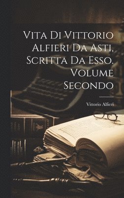 Vittorio Alfieri - Vita di Vittorio Alfieri da Asti, Scritta da Esso. Volume Secondo, Inbunden