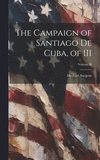bokomslag The Campaign of Santiago de Cuba, of III; Volume II
