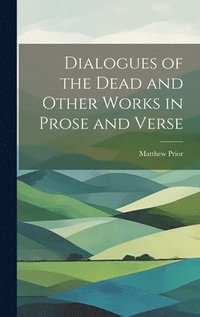 bokomslag Dialogues of the Dead and Other Works in Prose and Verse