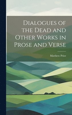 Dialogues of the Dead and Other Works in Prose and Verse 1