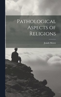 Josiah Morse - Pathological Aspects of Religions, Inbunden