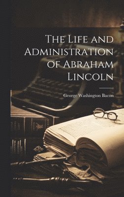bokomslag Life and Administration of Abraham Lincoln