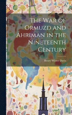 The War of Ormuzd and Ahriman in the Nineteenth Century 1