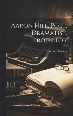 bokomslag Aaron Hill, Poet, Dramatist, Projector