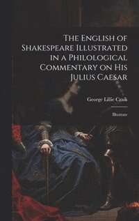 bokomslag The English of Shakespeare Illustrated in a Philological Commentary on His Julius Caesar