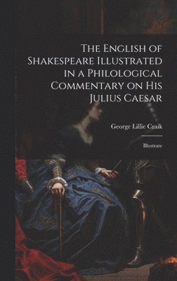 bokomslag English of Shakespeare Illustrated in a Philological Commentary on His Julius Caesar