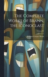 bokomslag The Complete Works of Brann, the Iconoclast; Volume IV
