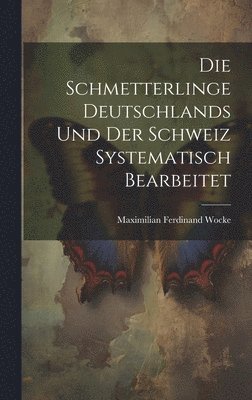 Die Schmetterlinge Deutschlands und der Schweiz Systematisch Bearbeitet 1