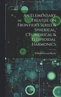 bokomslag Elementary Treatise on Frontier's Series & Spherical, Cylindrical & Ellipsoidal Harmonics