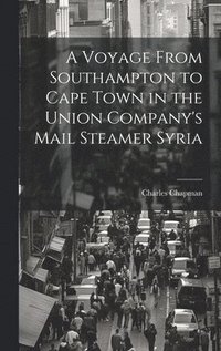 bokomslag Voyage From Southampton to Cape Town in the Union Company's Mail Steamer Syria