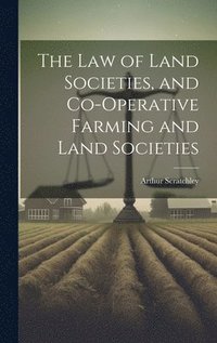 bokomslag The Law of Land Societies, and Co-operative Farming and Land Societies