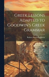 bokomslag Greek Lessons Adapted to Goodwin's Greek Grammar