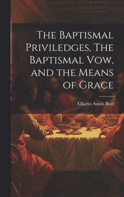 Baptismal Priviledges, The Baptismal Vow, and the Means of Grace
