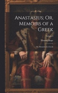 bokomslag Anastasius; Or, Memoirs of a Greek: Or, Memoirs of a Greek; Volume I