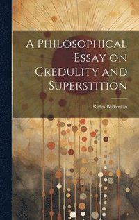 bokomslag A Philosophical Essay on Credulity and Superstition