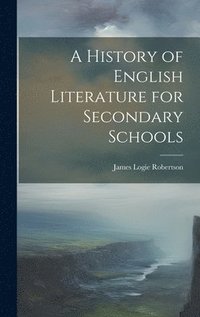 bokomslag A History of English Literature for Secondary Schools