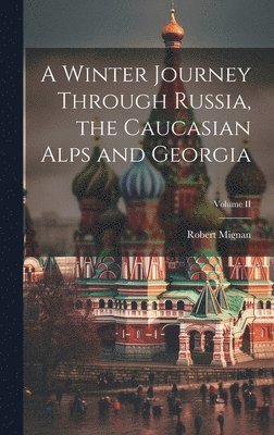 bokomslag Winter Journey Through Russia, the Caucasian Alps and Georgia; Volume II