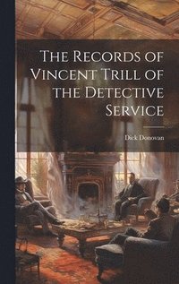 bokomslag The Records of Vincent Trill of the Detective Service