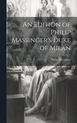 Philip Massinger - Edition of Philip Massinger's Duke of Milan, Inbunden