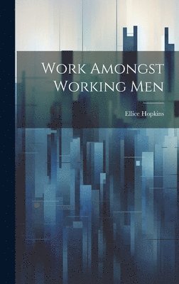 Ellice Hopkins - Work Amongst Working Men, Inbunden