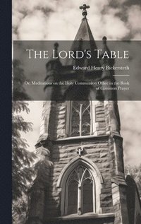 bokomslag The Lord's Table; Or, Meditations on the Holy Communion Office in the Book of Common Prayer