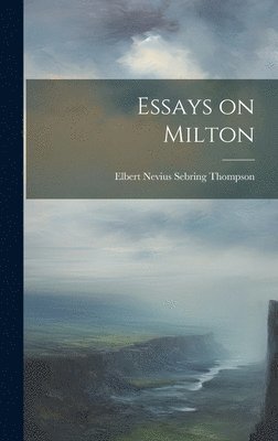 Elbert Nevius Sebring Thompson - Essays on Milton, Inbunden